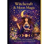 Witchcraft & Moon Magic: A Witchy Adult Coloring Book of Spells, Crystals, Tarot & Celestial Rituals