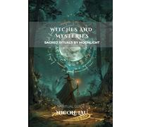Witches and Mysteries: Sacred Rituals by Moonlight