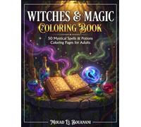 Witches & Magic Coloring Book: 50 Mystical Spells & Potions Coloring Pages for Adults (Fantasy Realms Coloring Collection)