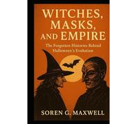 Witches, Masks, and Empire: The Forgotten Histories Behind Halloween’s Evolution