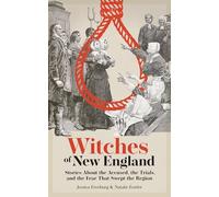 Witches of New England: Stories About the Accused, the Trials, and the Fear That Swept the Region (Hauntings, Horrors & Scary Ghost Stories)