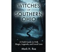 Witches of Southern Ohio: A Field Guide to Folk Magic, Legends, and Local Lore
