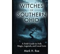 Witches of Southern Ohio: A Field Guide to Folk Magic, Legends, and Local Lore