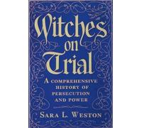 Witches On Trial: A Comprehensive History Of Persecution And Power