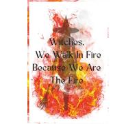 Witches, We Walk in Fire Because We Are the Fire - Lined Notebook (205 Pages): Notebook