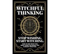 Witchful Thinking | Stop Wishing. Start Witching.: How to Get What You Want From the Magic You Already Practice. Get More From Your Manifestation, ... Rituals, and Spellwork. (Spiritual Books)