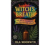 Witch's Breath: The Art of Cleansing and Protection Sprays