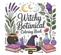 Witchy Botanical Coloring Book: An Adult Grimoire of Magical Herbs, Enchanted Gardens, and Potion Ingredients. Harness the Magic of the Earth.