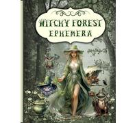 Witchy Forest Ephemera: A Collection of Mystical Forest Illustrations & Decorative Vintage Ephemera for Junk Journals, Scrapbooking, Mixed Media, Collage, Decoupage, Card Making, and More...