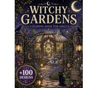 Witchy Gardens Coloring Book for Adults: 100+ Enchanted Gardens, Moonlit Greenhouses, Magical Herb Gardens, Mystical Botanicals, Witch's Courtyards & ... Escape (The Celestial Worlds Collection)