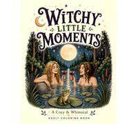 Witchy Little Moments: A Cozy & Whimsical Witch Coloring Book for Adults and Teens with 40 Relaxing Witchy Life Scenes, Cute Witches, Cats, Potions, Moonlit Moments, Cozy Vibes and Everyday Magic