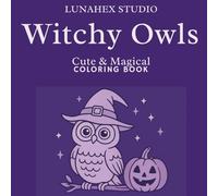 Witchy Owls - Cute & Magical Coloring Book: A Charming Collection of Adorable Witchy Owls for Kids, Teens and Adults (LunaHex Cute Magic)