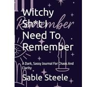 Witchy Sh*t I Need To Remember: A Dark, Sassy Journal For Chaos And Clarity