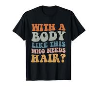 With A Body Like This Who Needs Hair Funny Calding Dad Bod Camiseta