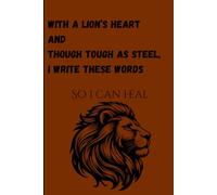 With A Lion's Heart And Though Tough As Steel, I Write These Words So I Can Heal: Men's Daily Journal