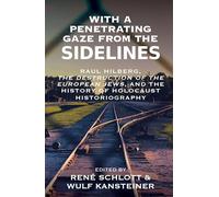 With a Penetrating Gaze from the Sidelines: Raul Hilberg, The Destruction of the European Jews, and the History of Holocaust Historiography: 10 (Vermont Studies on Nazi Germany and the Holocaust, 10)