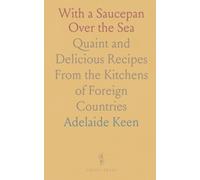 With a Saucepan Over the Sea: Quaint and Delicious Recipes From the Kitchens of Foreign Countries