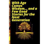 With Age Comes Wisdom… and a Few Good Stories for the Next Generation journal: Legends in the Making: Just Ask Me
