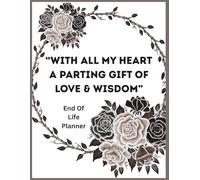 With All My Heart: A Parting Gift of Love & Wisdom: End of Life Planner to Help You Share Memories, Wishes, and Final Thoughts with Your Loved Ones