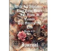 With All Vigilance Keep Your Heart For From It Comes The Source Of Life: Psalm 4:23 Journal