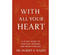 With All Your Heart: A 21 Day Guide To Spiritual Renewal And Breakthrough