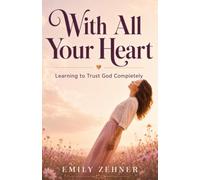 With All Your Heart: Learning to Trust God Completely