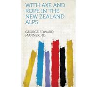 With Axe and Rope IN THE NEW ZEALAND ALPS