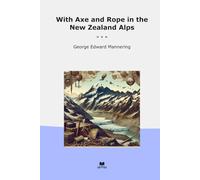 With Axe and Rope in the New Zealand Alps (Classic Books)