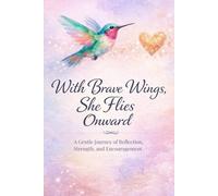 With Brave Wings, She Flies Onward: A Gentle Journey of Reflection, Strength, and Encouragement