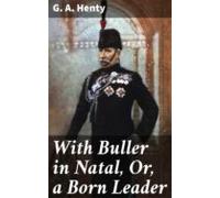 With Buller In Natal Or A Born Leader (ebook)