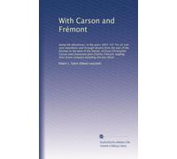 With Carson and Frémont: being the adventures, in the years 1842-'43-'44, on trail over mountains and through deserts from the east of the Rockies to ... Frémont, leading their brave company...