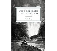 With Cochrane the Dauntless: A Tale of the Exploits of Lord Cochrane