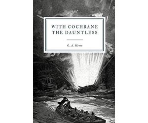 With Cochrane the Dauntless: A Tale of the Exploits of Lord Cochrane