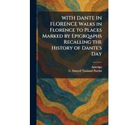 WITH DANTE IN FLORENCE Walks in Florence to Places Marked by Epigrqaphs Recalling the History of Dante's Day
