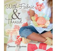 With Fabric and Thread: More Than 20 Inspired Quilting and Sewing Patterns