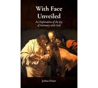 With Face Unveiled: An Exploration of the Joy of Intimacy with God