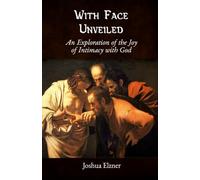 With Face Unveiled: An Exploration of the Joy of Intimacy with God
