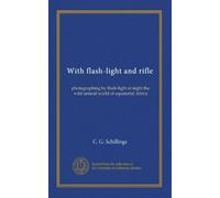 With flash-light and rifle: photographing by flash-light at night the wild animal world of equatorial Africa