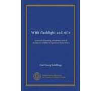 With flashlight and rifle (v.1): a record of hunting adventures and of studies in wildlife in Equatorial East-Africa