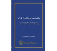 With flashlight and rifle (v.1): a record of hunting adventures and of studies in wildlife in Equatorial East-Africa