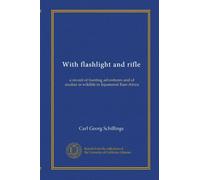 With flashlight and rifle (v.2): a record of hunting adventures and of studies in wildlife in Equatorial East-Africa