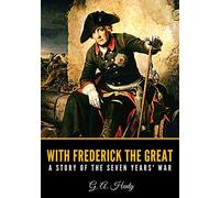 With Frederick the Great: A Story of the Seven Years' War