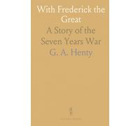 With Frederick the Great: A Story of the Seven Years War