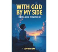 With God By My Side: Inspiring Stories Of Brave Christian Boys: 14 Inspirational Stories That Help Boys Ages 6-11 Build Faith, Courage, Character, Kindness, Confidence and Christian Values