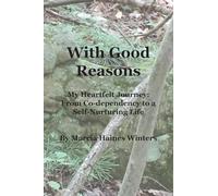 With Good Reasons: My Heartfelt Journey: From Co-dependency to a Self-Nurturing Life