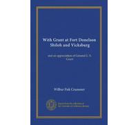 With Grant at Fort Donelson, Shiloh and Vicksburg: and an appreciation of General U. S. Grant