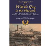 With Guns to the Peninsula: The Peninsular War Journal of Captain William Webber, Royal Artillery (Napoleonic Library)