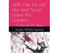 With Her He Felt Like, he'd Never Leave the Garden: As She Left She Wept