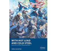 With Hot Lead and Cold Steel: American Civil War Wargaming Rules: 32 (Osprey Wargames)