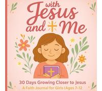 WITH JESUS AND ME - 30 DAYS GROWING CLOSER TO JESUS: A Faith Journal for Girls (Ages 7-12)